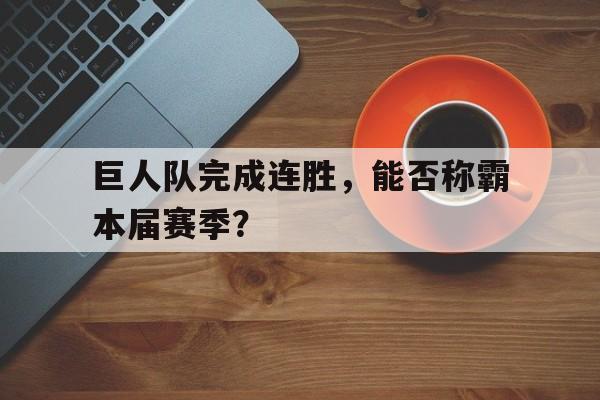 巨人队完成连胜,能否称霸本届赛季?的简单介绍